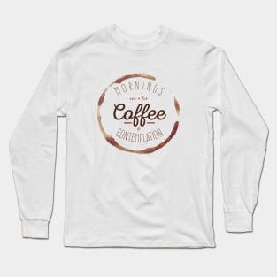 Mornings are for coffee and contemplation Long Sleeve T-Shirt